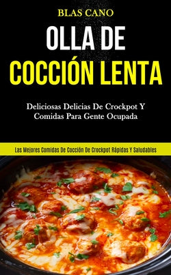 Olla De Cocción Lenta: Deliciosas delicias de crockpot y comidas para gente ocupada (Las mejores comidas de cocción de crockpot rápidas y sal