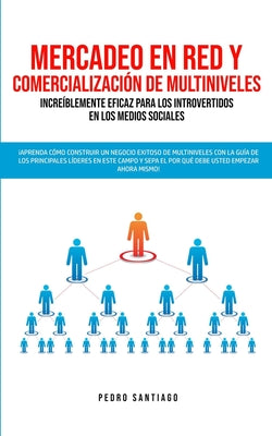 Mercadeo en red y comercialización de Multiniveles increíblemente eficaz para los introvertidos en los medios sociales: ¡Aprenda cómo construir un neg