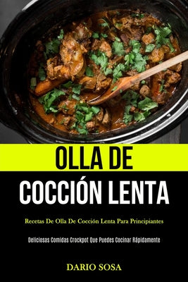 Olla De Cocción Lenta: Recetas de olla de cocción lenta para principiantes (Deliciosas comidas crockpot que puedes cocinar rápidamente)