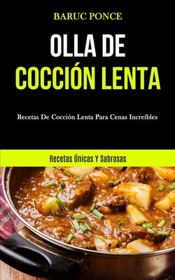 Olla De Cocción Lenta: Recetas de cocción lenta para cenas increíbles (Recetas únicas y sabrosas)