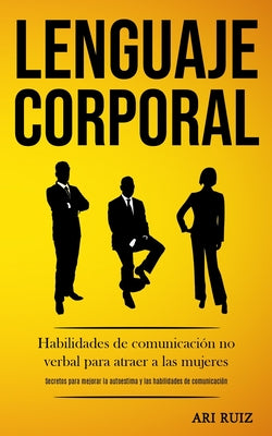 Lenguaje corporal: Habilidades de comunicación no verbal para atraer a las mujeres (Secretos para mejorar la autoestima y las habilidades