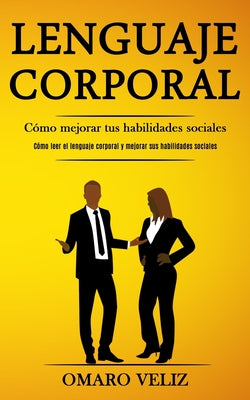 Lenguaje corporal: Cómo mejorar tus habilidades sociales (Cómo leer el lenguaje corporal y mejorar sus habilidades sociales)