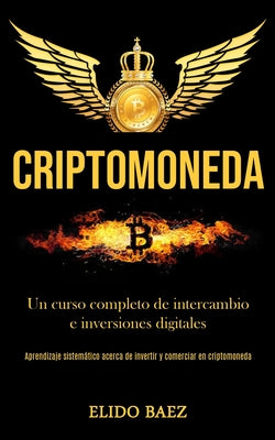 Criptomoneda: Un curso completo de intercambio e inversiones digitales (Aprendizaje sistemático acerca de invertir y comerciar en cr