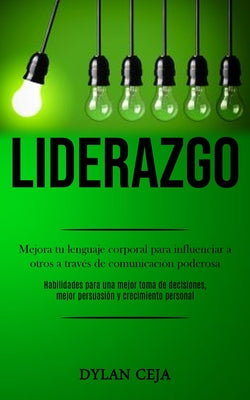 Liderazgo: Mejora tu lenguaje corporal para influenciar a otros a través de comunicación poderosa (Habilidades para una mejor tom