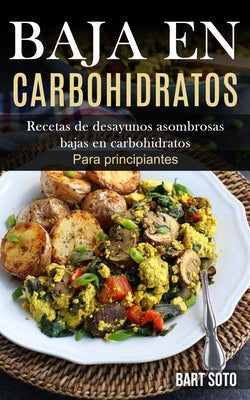 Baja En Carbohidratos: Recetas de desayunos asombrosas bajas en carbohidratos (Para principiantes)