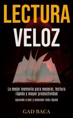 Lectura Veloz: La mejor memoria para mejorar, lectura rápida y mayor productividad (Aprende a leer y entender más rápido)