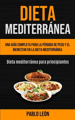 Dieta Mediterránea: Una guía completa para la pérdida de peso y el bienestar en la dieta mediterránea (Dieta mediterránea para principiant