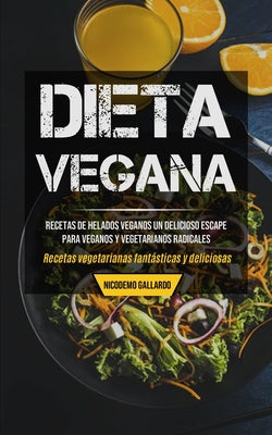 Dieta Vegana: Recetas de helados veganos un delicioso escape para veganos y vegetarianos radicales (Recetas vegetarianas fantásticas