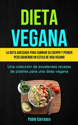 Dieta Vegana: La dieta adecuada para cambiar su cuerpo y perder peso siguiendo un estilo de vida vegano (Una colección de excelentes