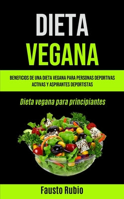 Dieta Vegana: Beneficios de una dieta vegana para personas deportivas activas y aspirantes deportistas (Dieta vegana para principian