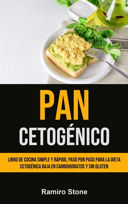 Pan Cetogénico: Libro de cocina simple y rápido, paso por paso para la dieta cetogénica baja en carbohidratos y sin gluten