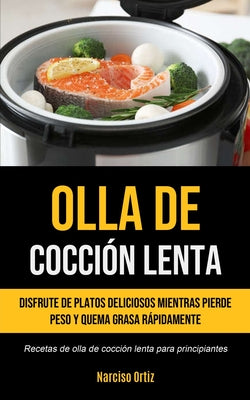 Olla De Cocción Lenta: Disfrute de platos deliciosos mientras pierde peso y quema grasa rápidamente (Recetas de olla de cocción lenta para pr