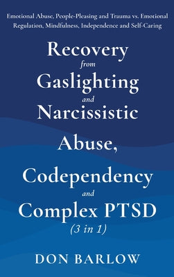 Recovery from Gaslighting & Narcissistic Abuse, Codependency & Complex PTSD (3 in 1): Emotional Abuse, People-Pleasing and Trauma vs. Emotional Regula