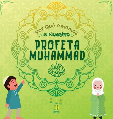 Por Qué Amamos a Nuestro Profeta Muhammad ?: Libro Islámico para niños musulmanes que describe el amor de Rasulallah ﷺ por los niños, los sierv