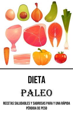 Dieta Paleo: Recetas Saludables Y Sabrosas Para Y Una Rápida Pérdida De Peso