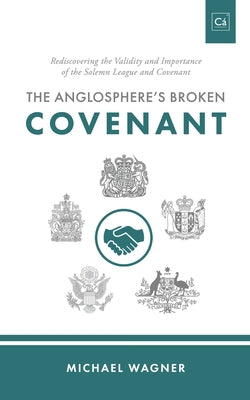 The Anglosphere's Broken Covenant: Rediscovering the Validity and Importance of the Solemn League and Covenant