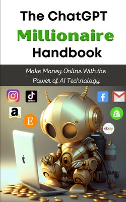 The ChatGPT Millionaire Handbook: Make Money Online With the Power of AI Technology