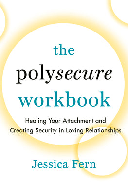 The Polysecure Workbook: Healing Your Attachment and Creating Security in Loving Relationships