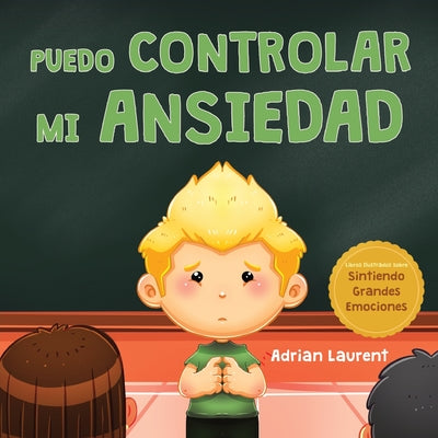 Puedo controlar mi ansiedad: Un libro infantil ilustrado sobre la superación y la autorregulación de la preocupación, el miedo y la ansiedad, para