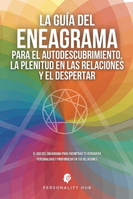 La Guía del Eneagrama para el Autodescubrimiento, la Plenitud en las Relaciones y el Despertar: El uso del Eneagrama para encontrar tu verdadera perso