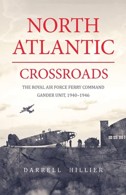 North Atlantic Crossroads: The Royal Air Force Ferry Command Gander Unit, 1940-1946