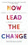 Now Lead The Change: Repurpose Your Career, Future-Proof Your Organization, and Regenerate Our Crisis-Hit World By Mastering Transformation