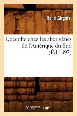 L'Occulte Chez Les Aborigènes de l'Amérique Du Sud (Éd.1897)