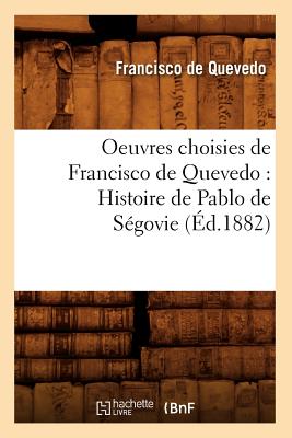 Oeuvres Choisies de Francisco de Quevedo: Histoire de Pablo de Ségovie (Éd.1882)