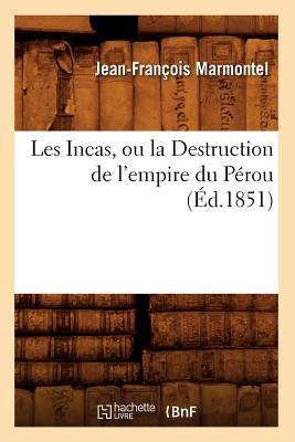 Les Incas, Ou La Destruction de l'Empire Du Pérou, (Éd.1851)