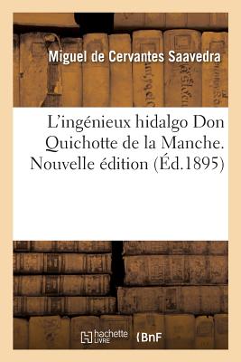 L'Ingénieux Hidalgo Don Quichotte de la Manche. Nouvelle Édition: Ornée de Nombreuses Reproductions de la Bibliothèque Nationale