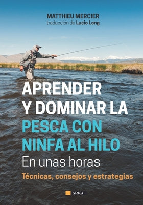 APRENDER Y DOMINAR LA PESCA CON NINFA AL HILO En unas horas: Técnicas, consejos y estrategias