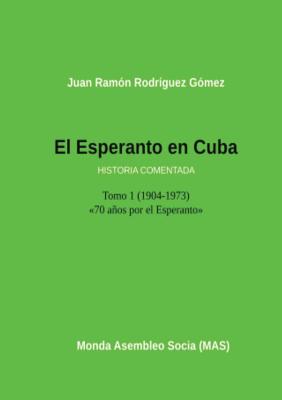 El Esperanto En Cuba: Tomo 1 (1904-1973) Historia Comentada