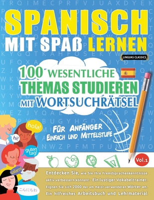 Spanisch Mit Spaß Lernen - Für Anfänger: EINFACH UND MITTELSTUFE - 100 WESENTLICHE THEMAS STUDIEREN MIT WORTSUCHRÄTSEL - VOL.1 - Entdecken Sie, wie Si