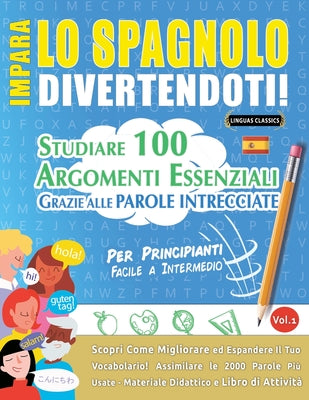 Impara Lo Spagnolo Divertendoti! - Per Principianti: FACILE A INTERMEDIO - STUDIARE 100 ARGOMENTI ESSENZIALI GRAZIE ALLE PAROLE INTRECCIATE - VOL.1 -