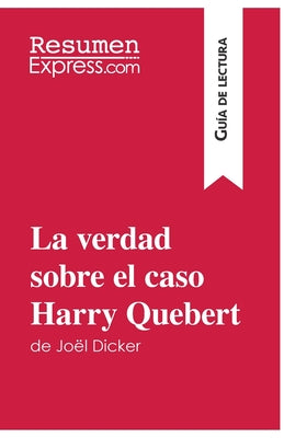 La verdad sobre el caso Harry Quebert de Joël Dicker (Guía de lectura): Resumen y análisis completo