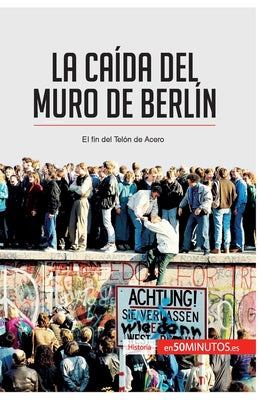 La caída del muro de Berlín: El fin del Telón de Acero