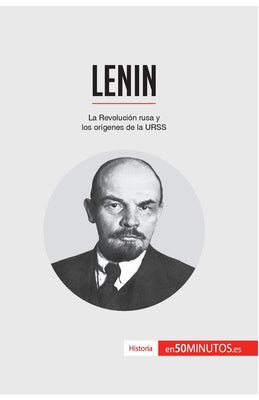 Lenin: La Revolución rusa y los orígenes de la URSS