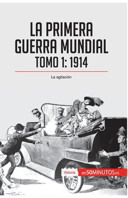 La Primera Guerra Mundial. Tomo 1: 1914, la agitación