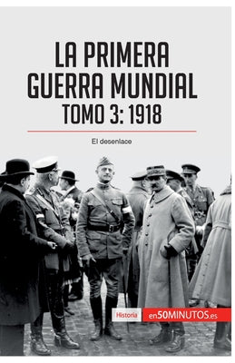 La Primera Guerra Mundial. Tomo 3: 1918, el desenlace