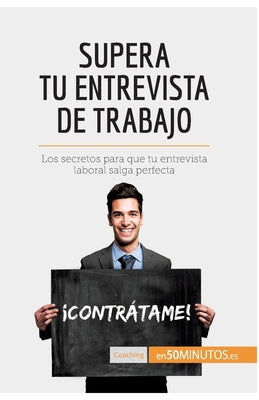 Supera tu entrevista de trabajo: Los secretos para que tu entrevista laboral salga perfecta