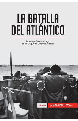 La batalla del Atlántico: La campaña más larga de la Segunda Guerra Mundial