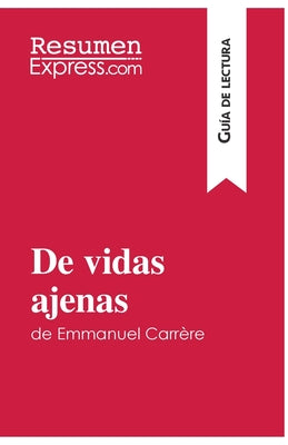 De vidas ajenas de Emmanuel Carrère (Guía de lectura): Resumen y análisis completo