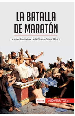 La batalla de Maratón: La mítica batalla final de la Primera Guerra Médica