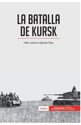 La batalla de Kursk: Hitler contra el Ejército Rojo