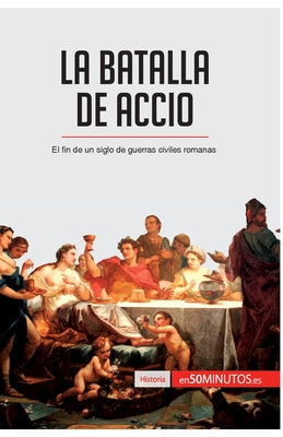 La batalla de Accio: El fin de un siglo de guerras civiles romanas