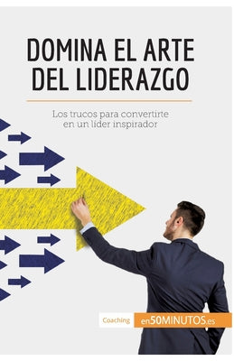 Domina el arte del liderazgo: Los trucos para convertirte en un líder inspirador