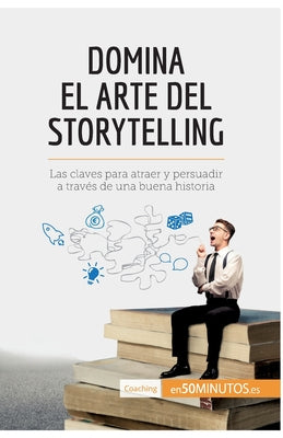 Domina el arte del storytelling: Las claves para atraer y persuadir a través de una buena historia