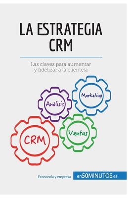 La estrategia CRM: Las claves para aumentar y fidelizar a la clientela