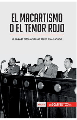 El macartismo o el Temor Rojo: La cruzada estadounidense contra el comunismo