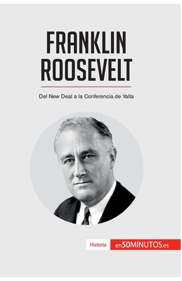 Franklin Roosevelt: Del New Deal a la Conferencia de Yalta